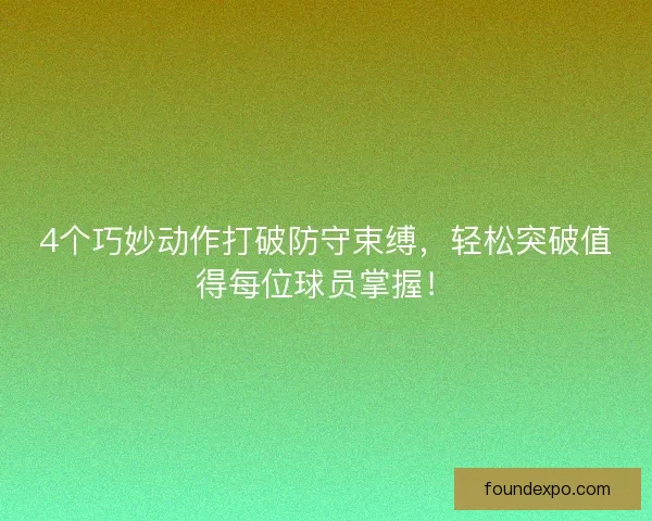 4个巧妙动作打破防守束缚,轻松突破值得每位球员掌握! 4个巧妙动作打破防守束缚,轻松突破值得每位球员掌握!