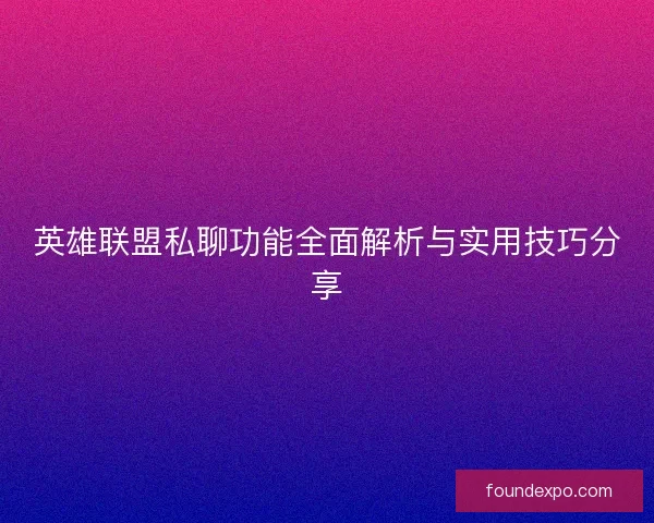 英雄联盟私聊功能全面解析与实用技巧分享