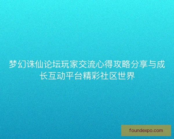 梦幻诛仙论坛玩家交流心得攻略分享与成长互动平台精彩社区世界