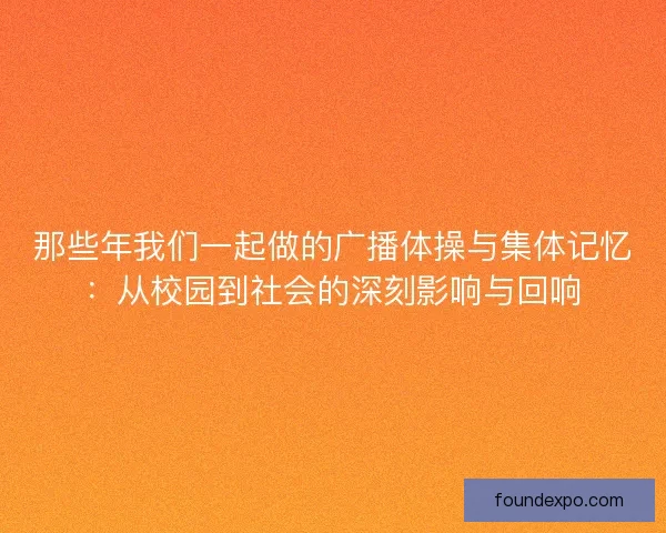 那些年我们一起做的广播体操与集体记忆：从校园到社会的深刻影响与回响