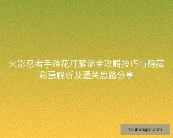 火影忍者手游花灯解谜全攻略技巧与隐藏彩蛋解析及通关思路分享