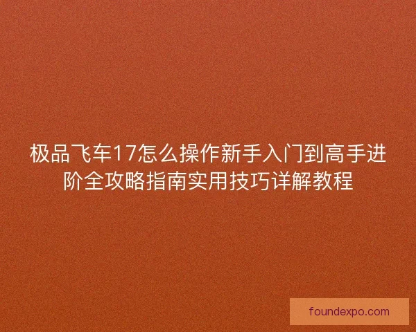 极品飞车17怎么操作新手入门到高手进阶全攻略指南实用技巧详解教程