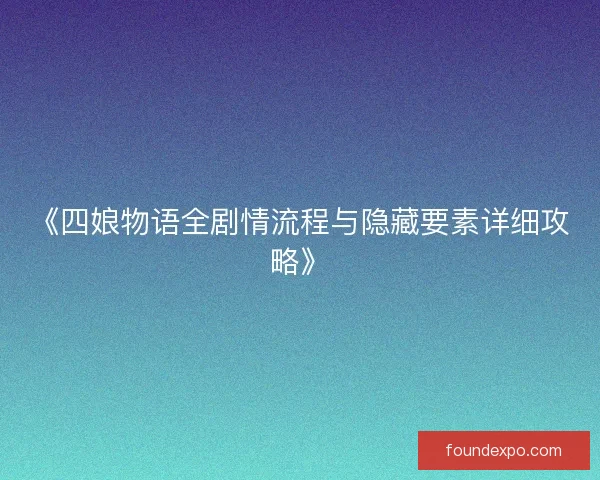 《四娘物语全剧情流程与隐藏要素详细攻略》