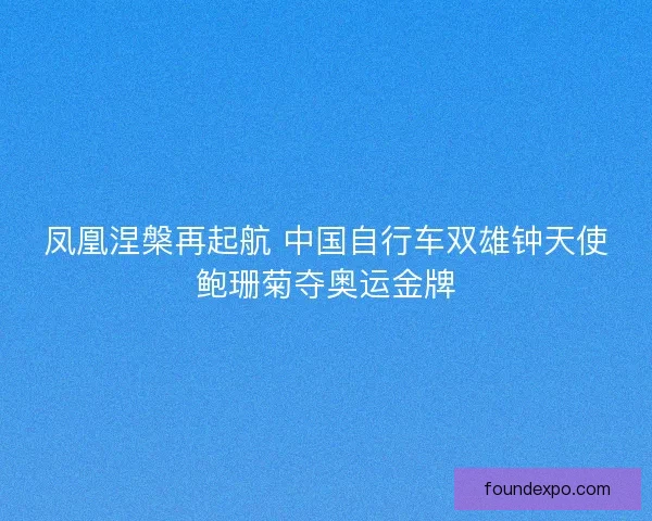 凤凰涅槃再起航 中国自行车双雄钟天使鲍珊菊夺奥运金牌
