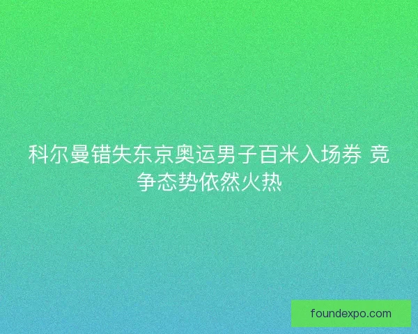 科尔曼错失东京奥运男子百米入场券 竞争态势依然火热